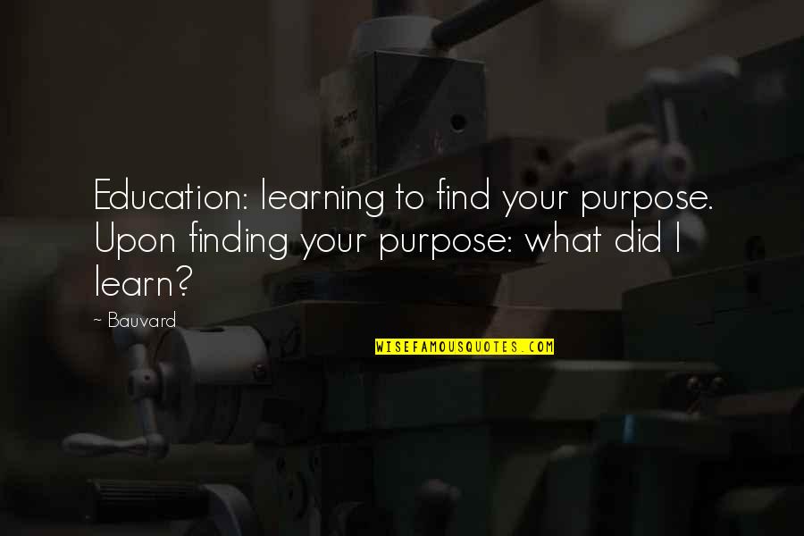 Find Funny Quotes By Bauvard: Education: learning to find your purpose. Upon finding