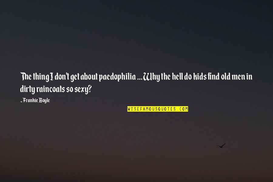 Find Funny Quotes By Frankie Boyle: The thing I don't get about paedophilia ...
