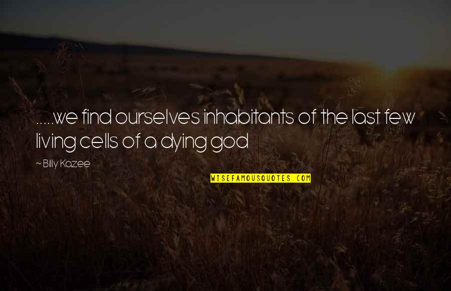 Find God Quotes By Billy Kazee: .....we find ourselves inhabitants of the last few