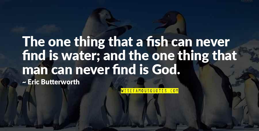 Find God Quotes By Eric Butterworth: The one thing that a fish can never