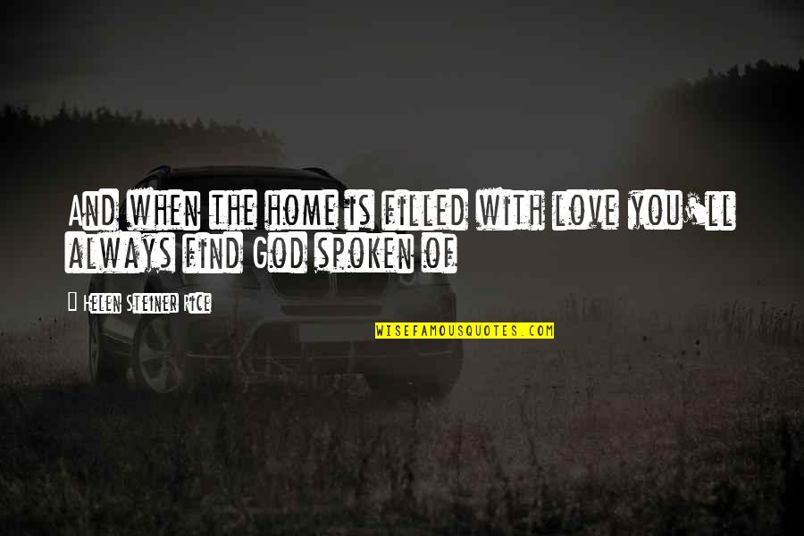 Find God Quotes By Helen Steiner Rice: And when the home is filled with love