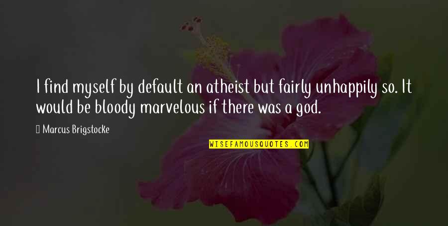 Find God Quotes By Marcus Brigstocke: I find myself by default an atheist but