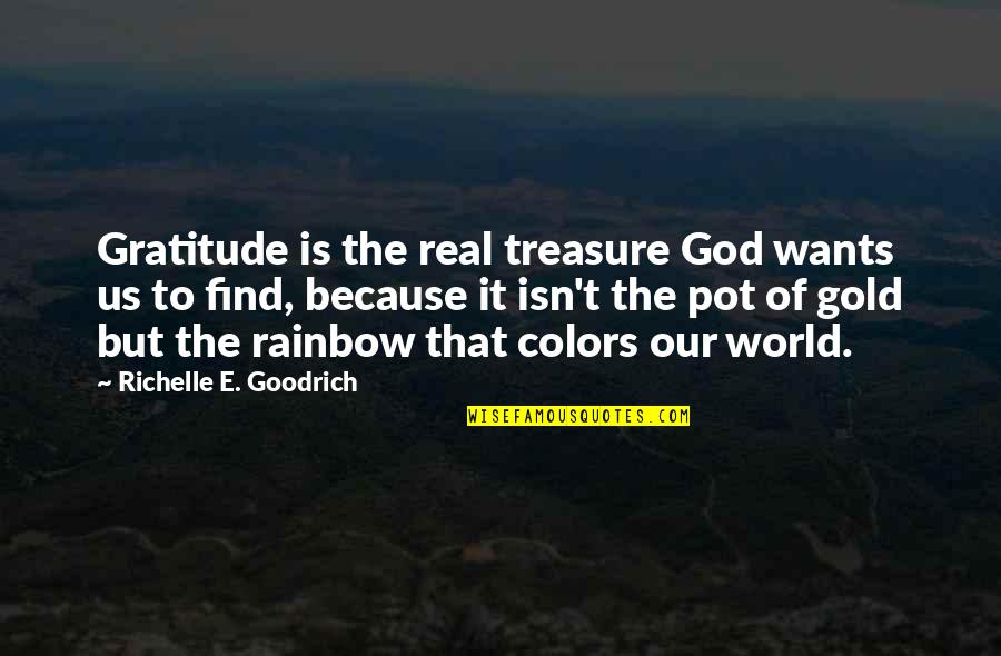 Find God Quotes By Richelle E. Goodrich: Gratitude is the real treasure God wants us