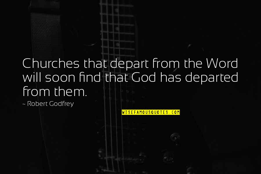 Find God Quotes By Robert Godfrey: Churches that depart from the Word will soon