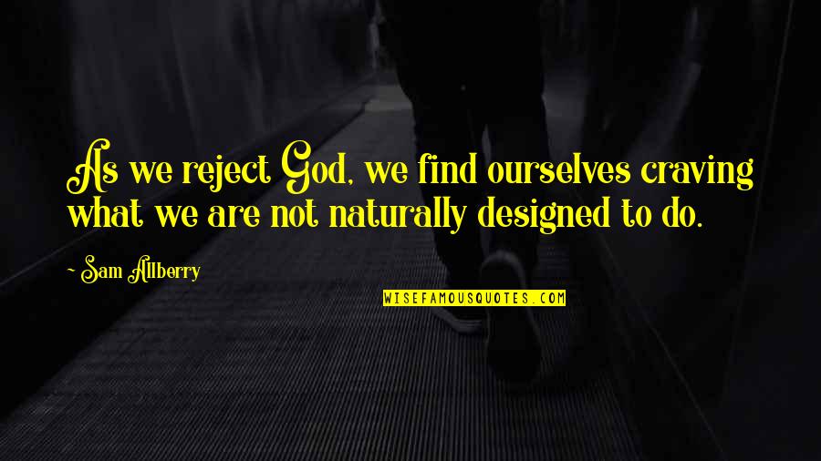 Find God Quotes By Sam Allberry: As we reject God, we find ourselves craving