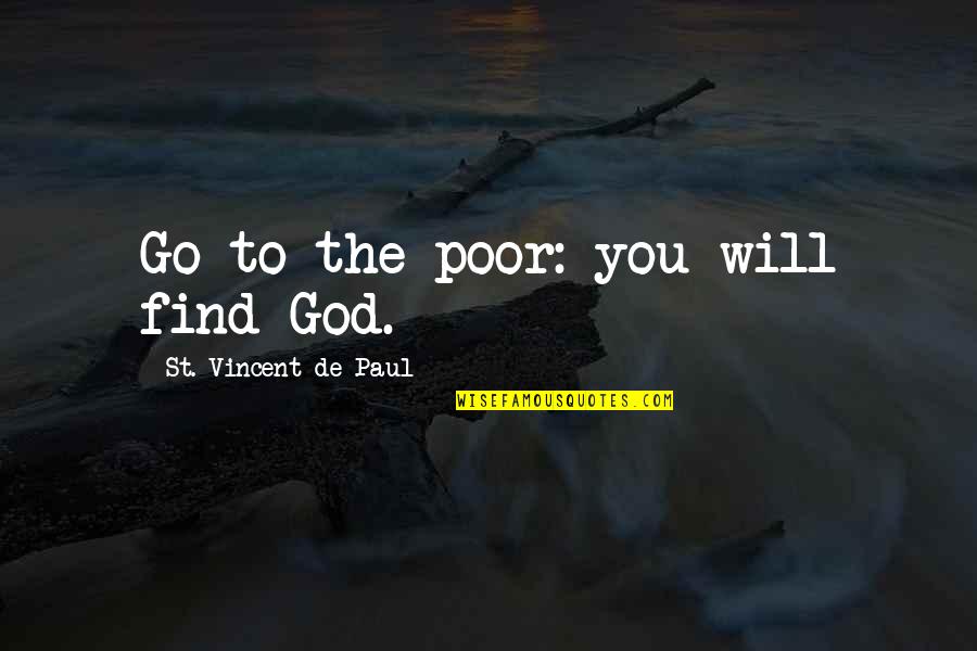 Find God Quotes By St. Vincent De Paul: Go to the poor: you will find God.