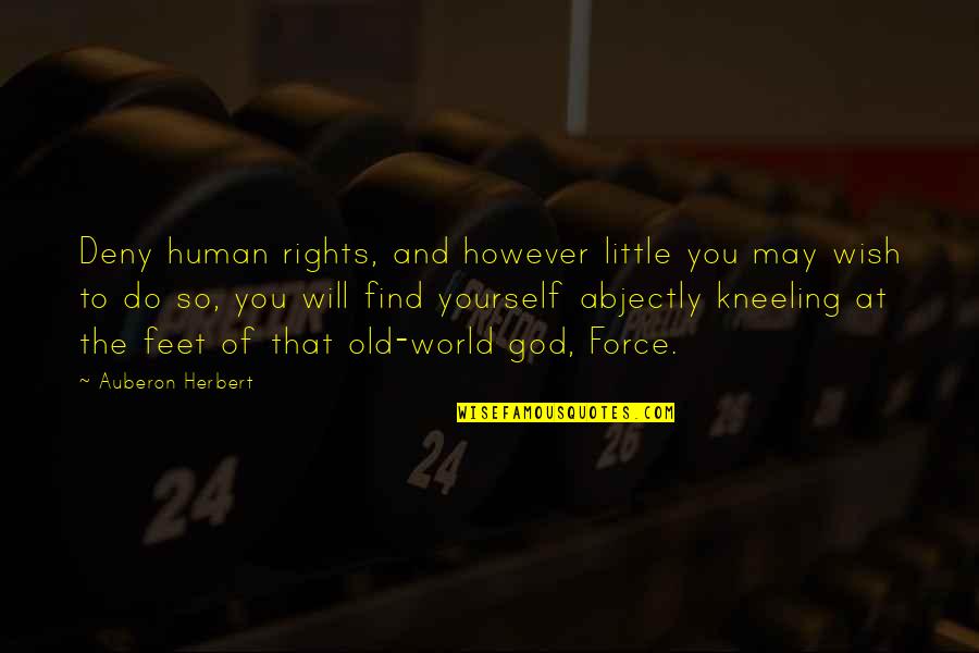 Find God Within Yourself Quotes By Auberon Herbert: Deny human rights, and however little you may