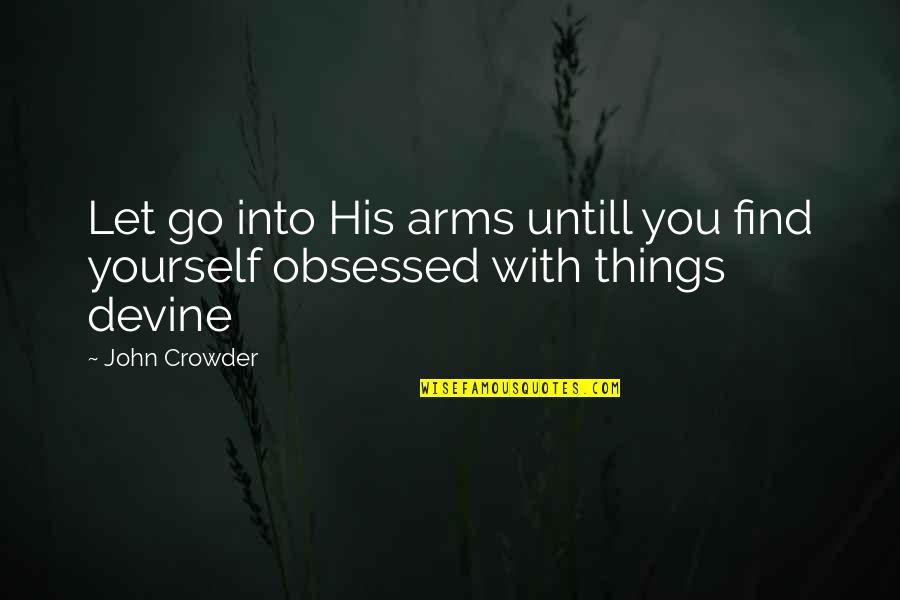 Find God Within Yourself Quotes By John Crowder: Let go into His arms untill you find