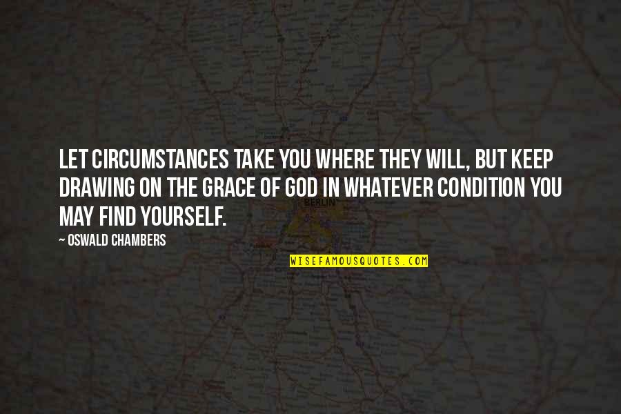 Find God Within Yourself Quotes By Oswald Chambers: Let circumstances take you where they will, but