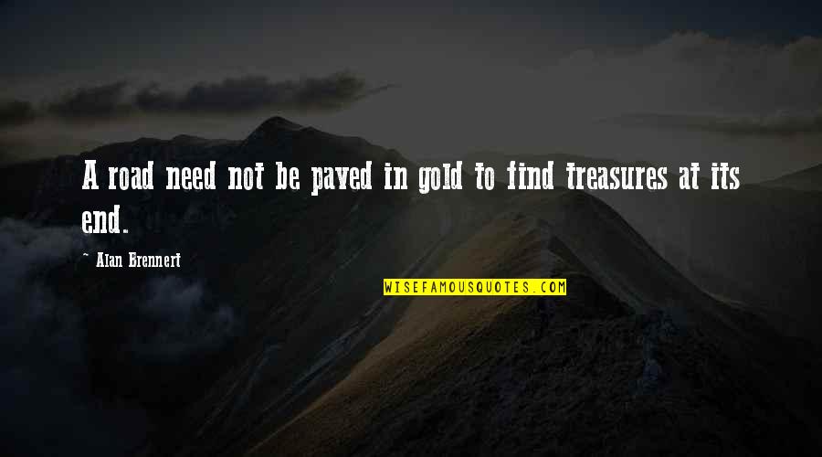 Find Gold Quotes By Alan Brennert: A road need not be paved in gold