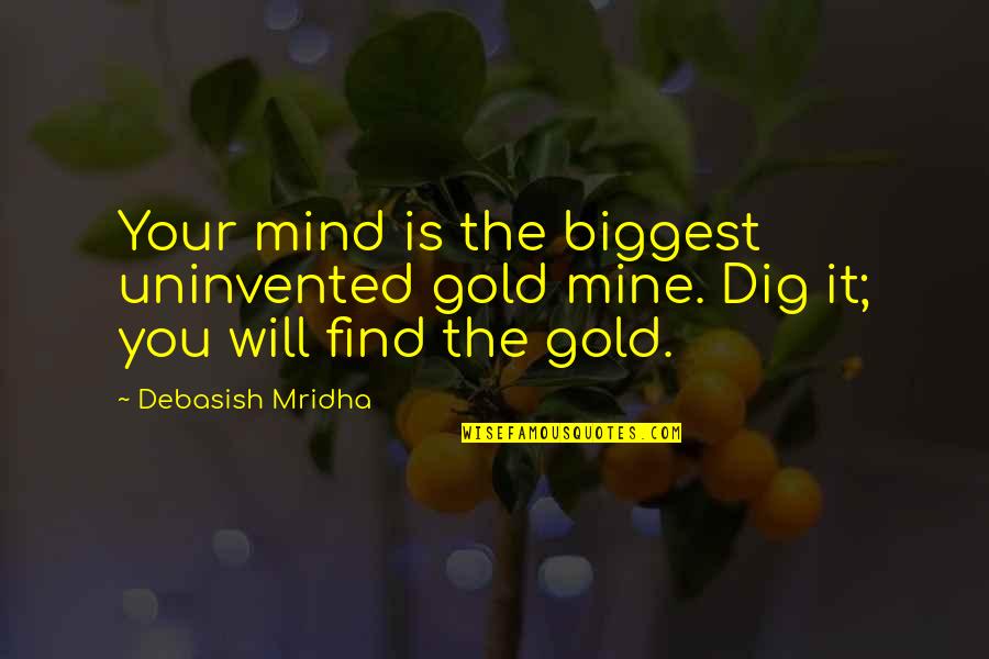 Find Gold Quotes By Debasish Mridha: Your mind is the biggest uninvented gold mine.