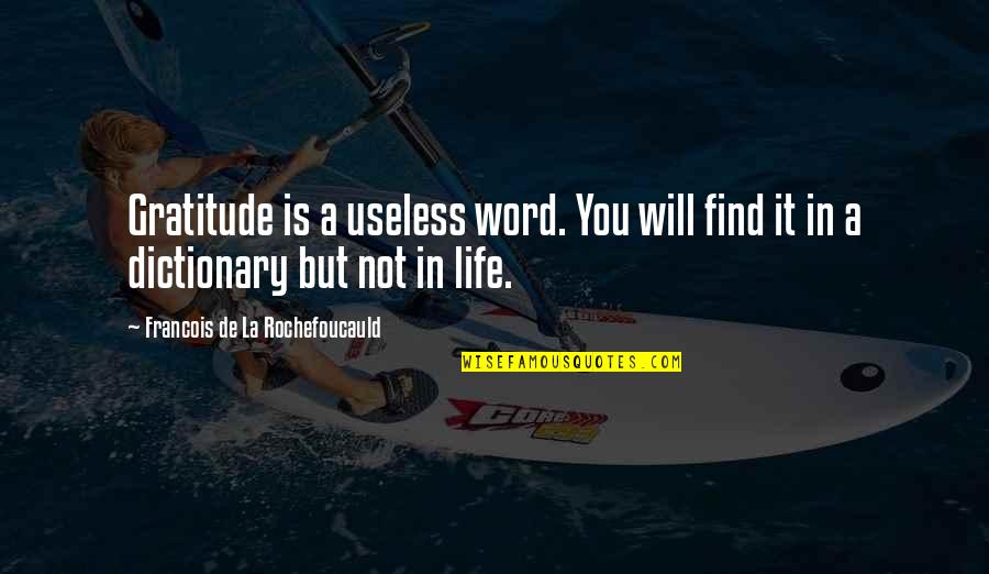 Find Gratitude Quotes By Francois De La Rochefoucauld: Gratitude is a useless word. You will find Find Gratitude Quotes By Francois De La Rochefoucauld: Gratitude is a useless word. You will find