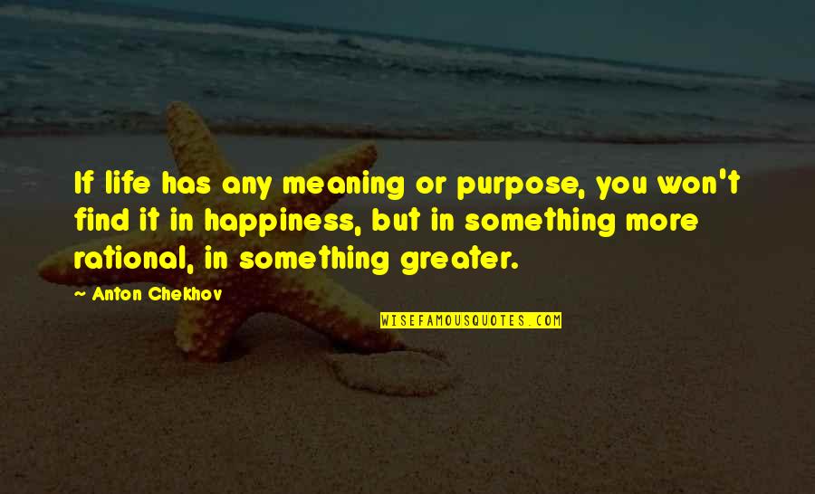 Find Happiness In Life Quotes By Anton Chekhov: If life has any meaning or purpose, you