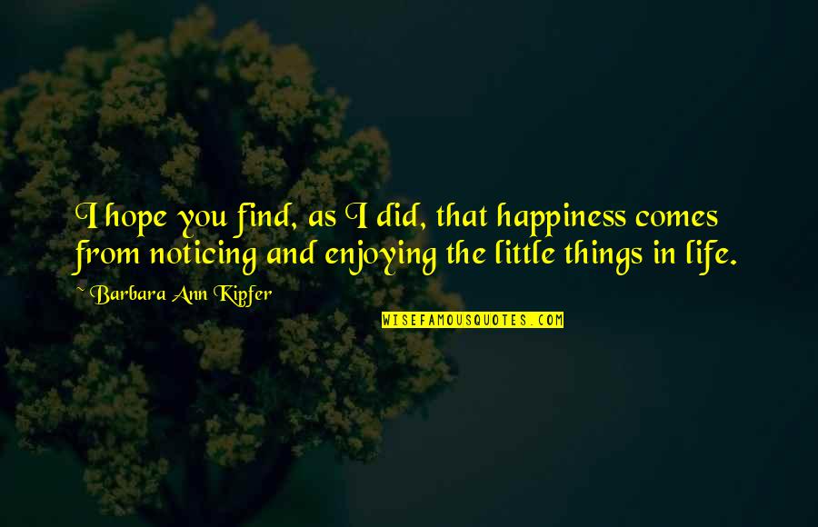 Find Happiness In Life Quotes By Barbara Ann Kipfer: I hope you find, as I did, that
