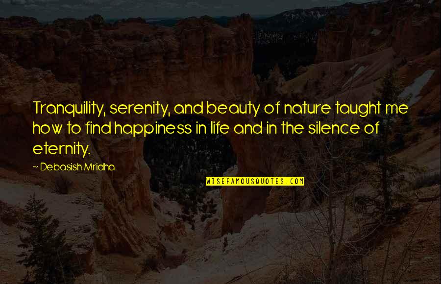 Find Happiness In Life Quotes By Debasish Mridha: Tranquility, serenity, and beauty of nature taught me