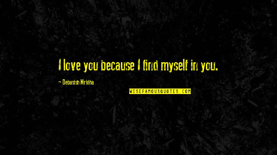 Find Happiness In Life Quotes By Debasish Mridha: I love you because I find myself in