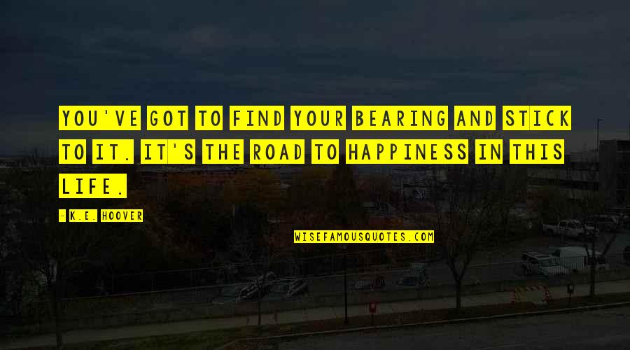 Find Happiness In Life Quotes By K.E. Hoover: You've got to find your bearing and stick