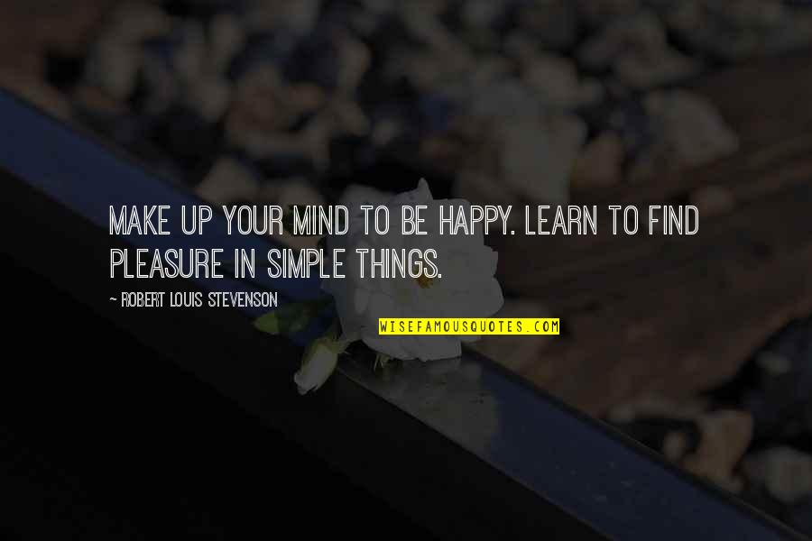 Find Happiness In Simple Things Quotes By Robert Louis Stevenson: Make up your mind to be happy. Learn