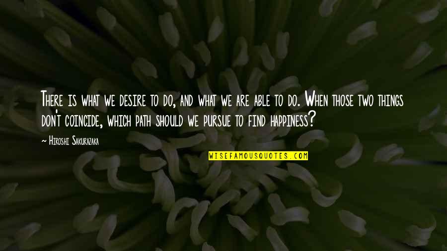 Find Happiness In What You Do Quotes By Hiroshi Sakurazaka: There is what we desire to do, and