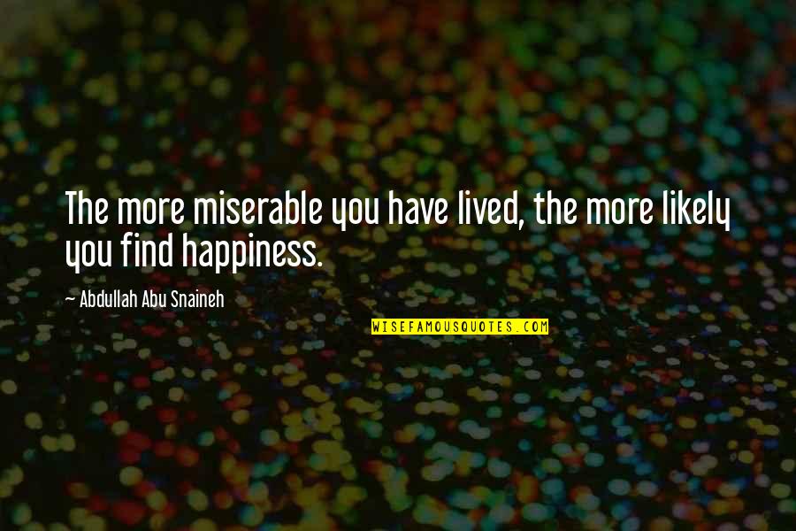 Find Happiness Quotes By Abdullah Abu Snaineh: The more miserable you have lived, the more