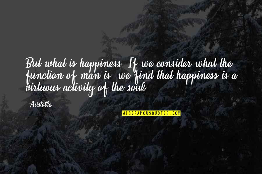 Find Happiness Quotes By Aristotle.: But what is happiness? If we consider what