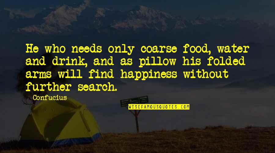 Find Happiness Quotes By Confucius: He who needs only coarse food, water and