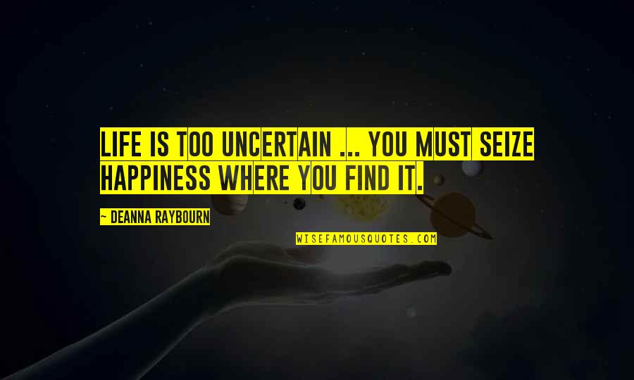 Find Happiness Quotes By Deanna Raybourn: Life is too uncertain ... You must seize