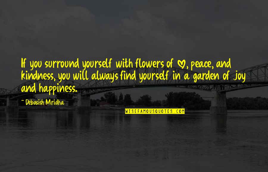 Find Happiness Quotes By Debasish Mridha: If you surround yourself with flowers of love,