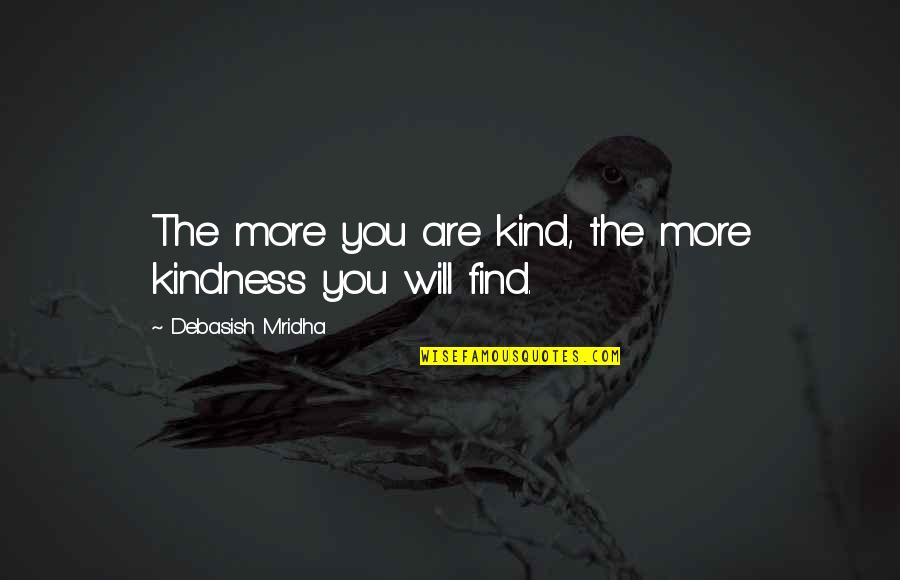 Find Happiness Quotes By Debasish Mridha: The more you are kind, the more kindness