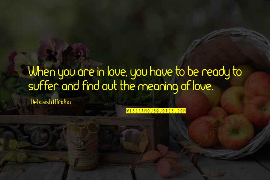 Find Happiness Quotes By Debasish Mridha: When you are in love, you have to