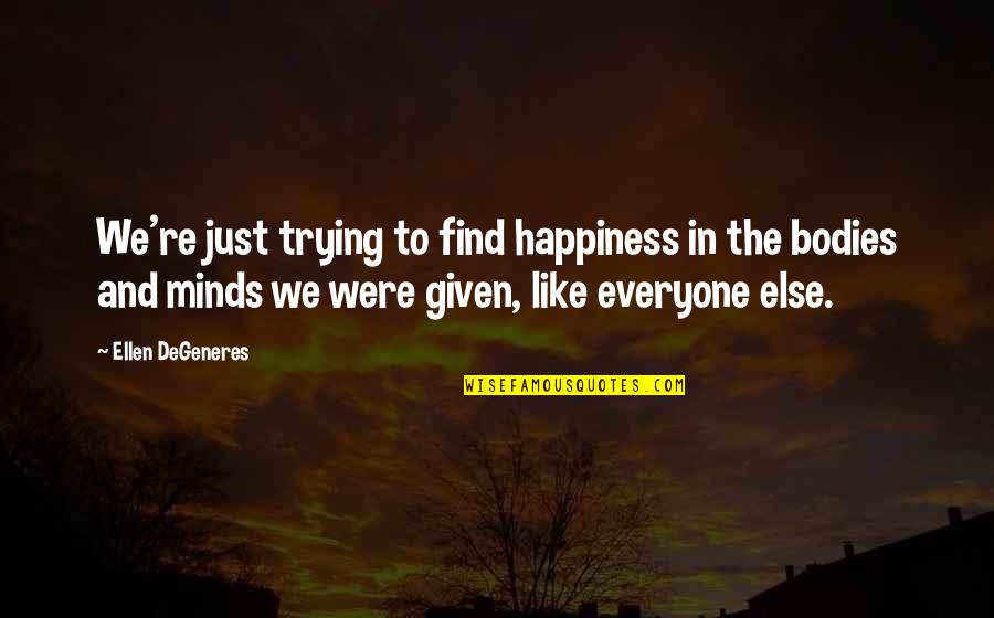 Find Happiness Quotes By Ellen DeGeneres: We're just trying to find happiness in the