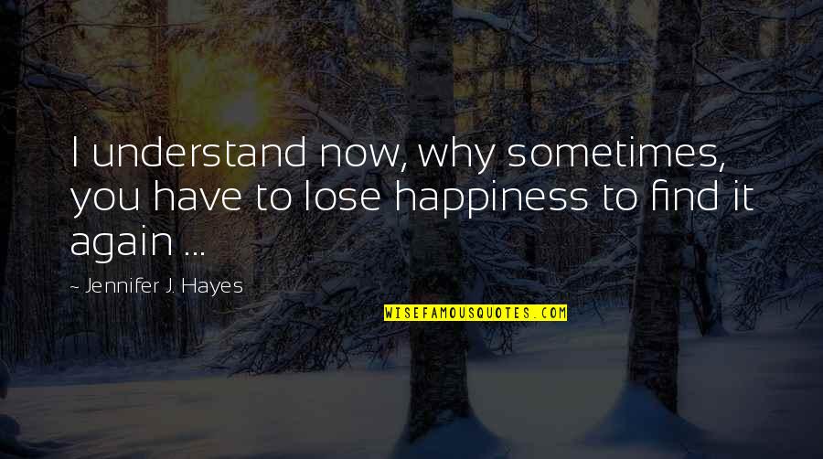 Find Happiness Quotes By Jennifer J. Hayes: I understand now, why sometimes, you have to