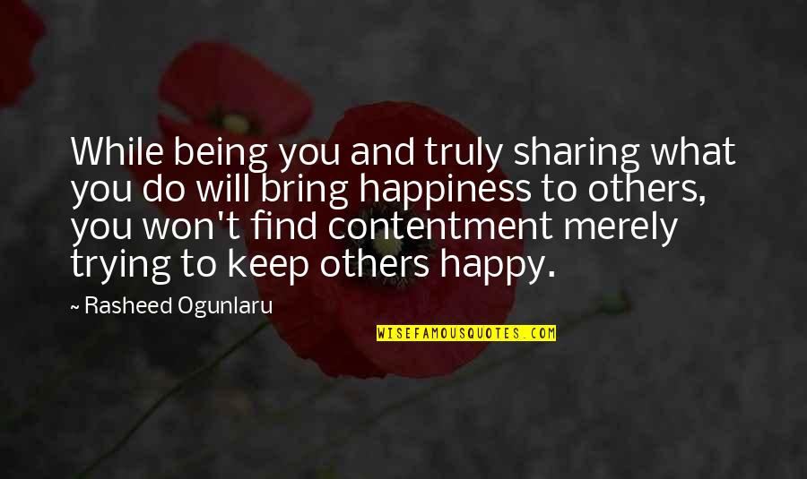 Find Happiness Quotes By Rasheed Ogunlaru: While being you and truly sharing what you