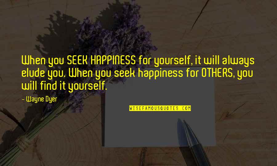Find Happiness Quotes By Wayne Dyer: When you SEEK HAPPINESS for yourself, it will