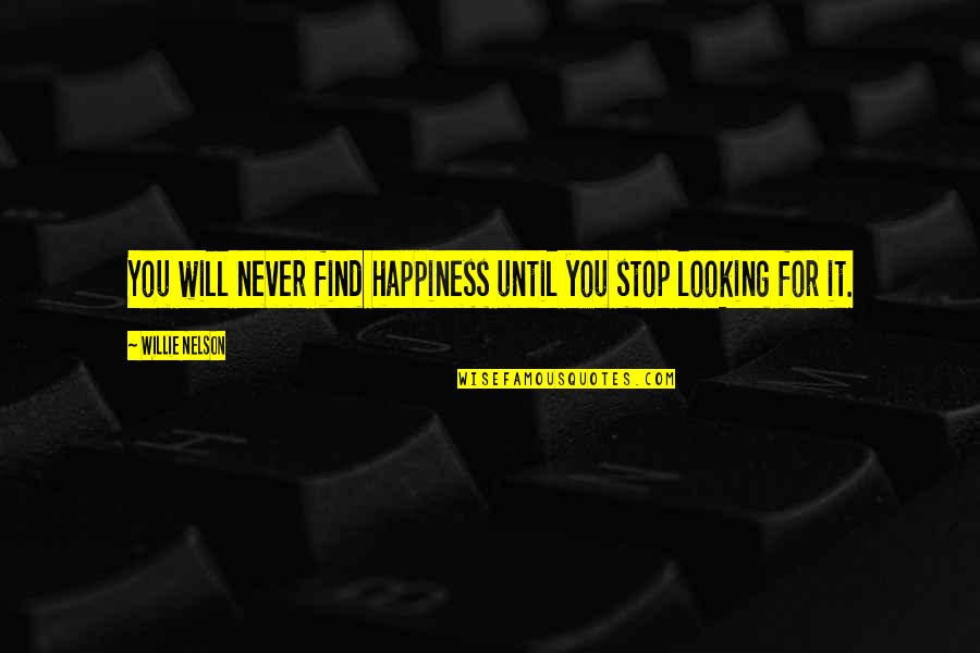 Find Happiness Quotes By Willie Nelson: You will never find happiness until you stop