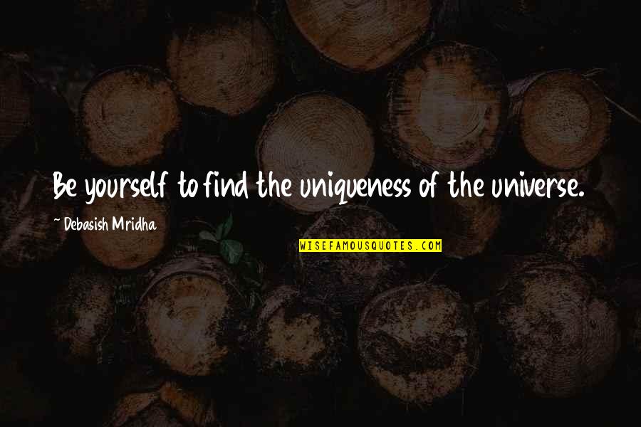 Find Happiness Within Yourself Quotes By Debasish Mridha: Be yourself to find the uniqueness of the