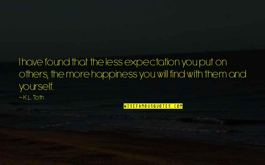 Find Happiness Within Yourself Quotes By K.L. Toth: I have found that the less expectation you