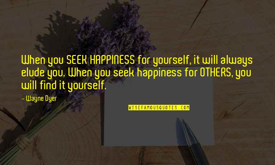 Find Happiness Within Yourself Quotes By Wayne Dyer: When you SEEK HAPPINESS for yourself, it will