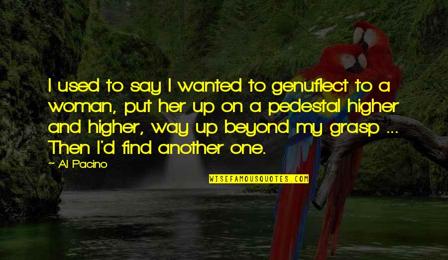 Find Her Quotes By Al Pacino: I used to say I wanted to genuflect