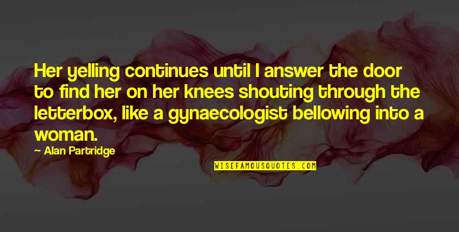 Find Her Quotes By Alan Partridge: Her yelling continues until I answer the door