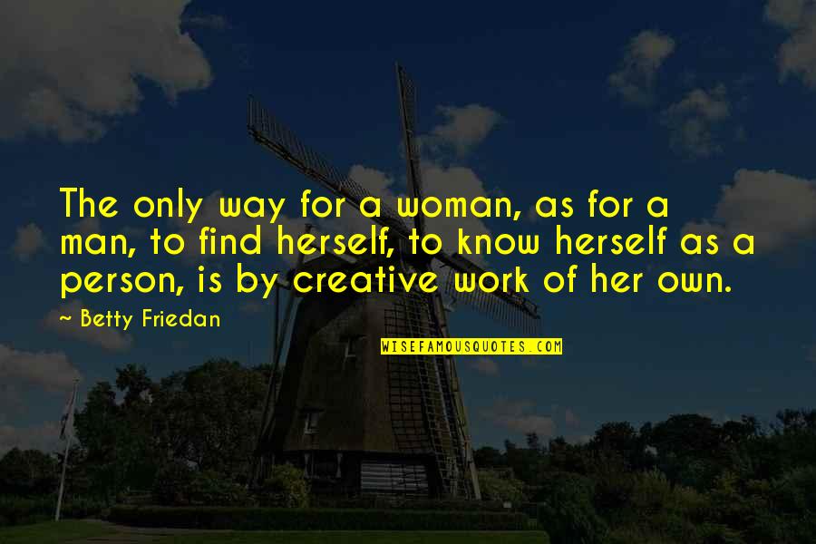 Find Her Quotes By Betty Friedan: The only way for a woman, as for