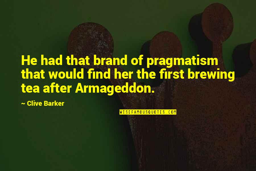 Find Her Quotes By Clive Barker: He had that brand of pragmatism that would