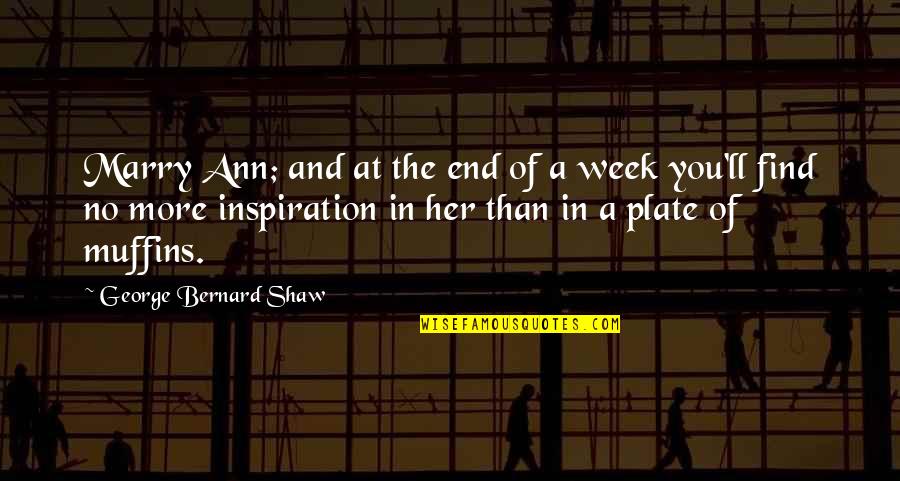 Find Her Quotes By George Bernard Shaw: Marry Ann; and at the end of a