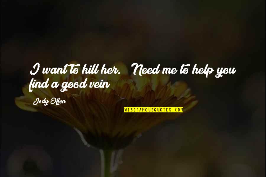 Find Her Quotes By Jody Offen: I want to kill her." "Need me to