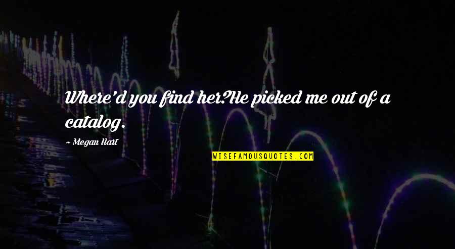 Find Her Quotes By Megan Hart: Where'd you find her?He picked me out of