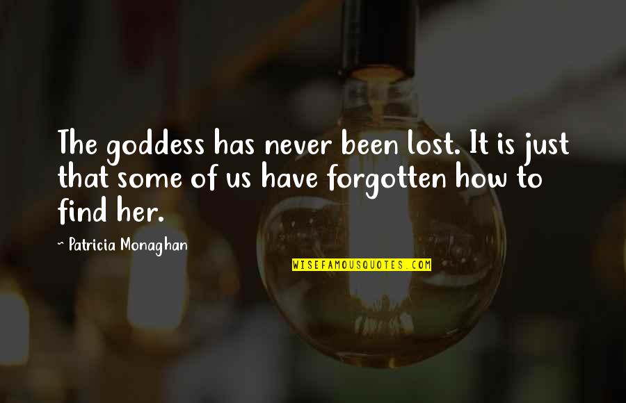 Find Her Quotes By Patricia Monaghan: The goddess has never been lost. It is