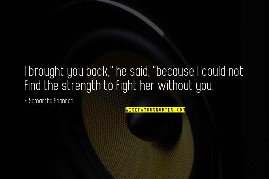 Find Her Quotes By Samantha Shannon: I brought you back," he said, "because I