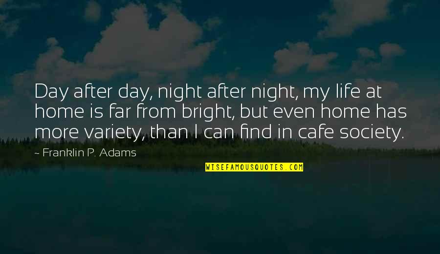 Find Home Quotes By Franklin P. Adams: Day after day, night after night, my life