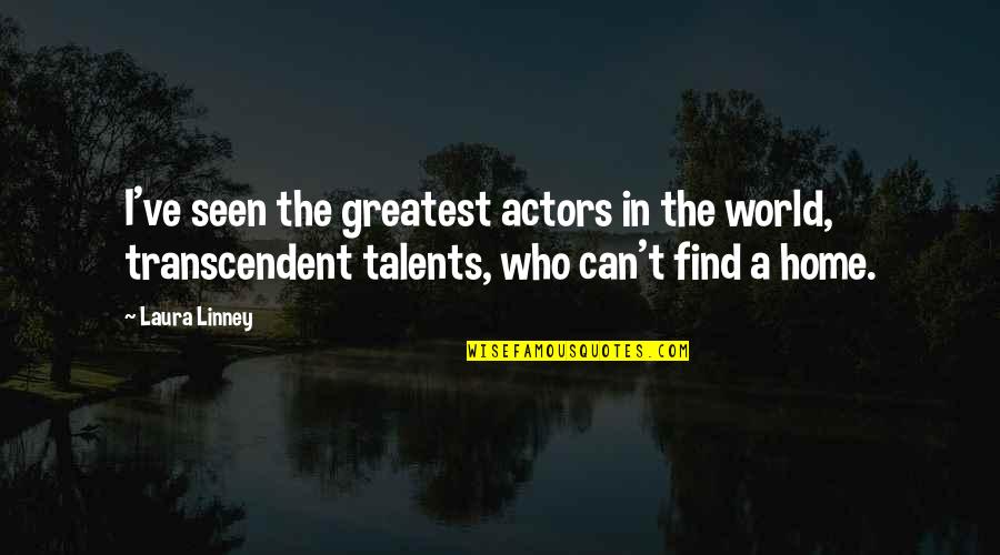 Find Home Quotes By Laura Linney: I've seen the greatest actors in the world,