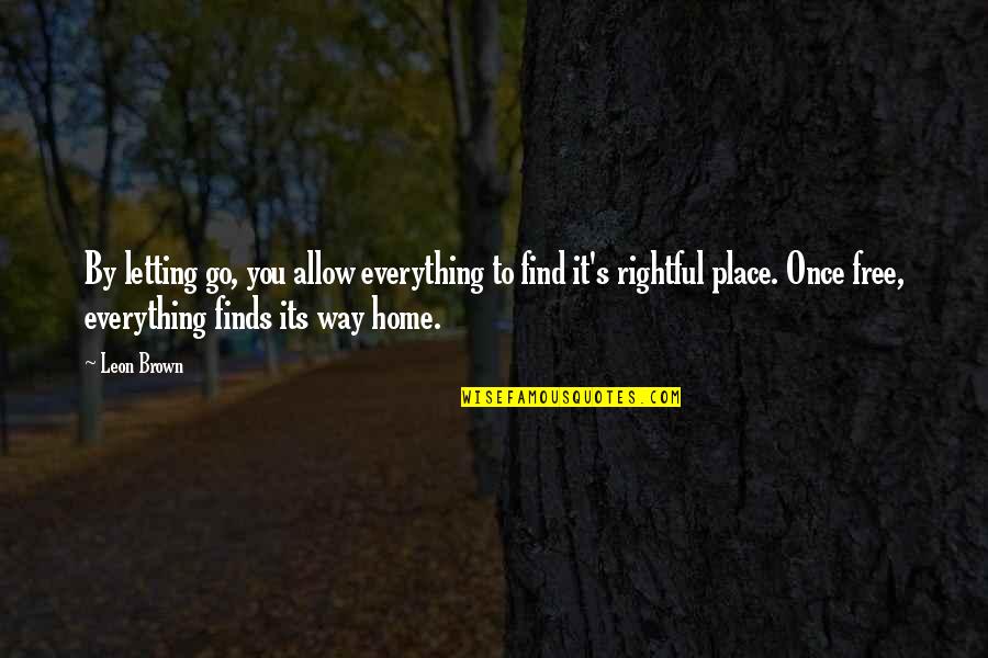 Find Home Quotes By Leon Brown: By letting go, you allow everything to find